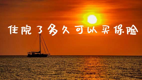 住院了多久可以买保险_https://www.fsyjjx.cn_期货研报_第1张