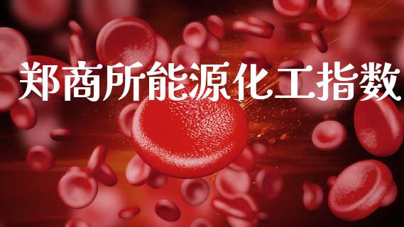 郑商所能源化工指数_https://www.fsyjjx.cn_期货研报_第1张