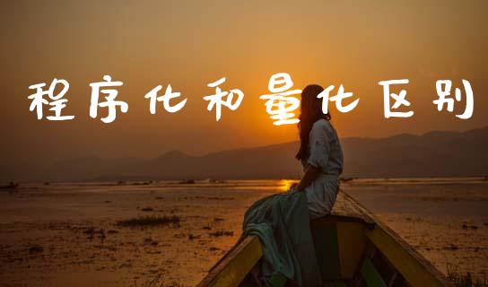 程序化和量化区别_https://www.fsyjjx.cn_期货资讯_第1张