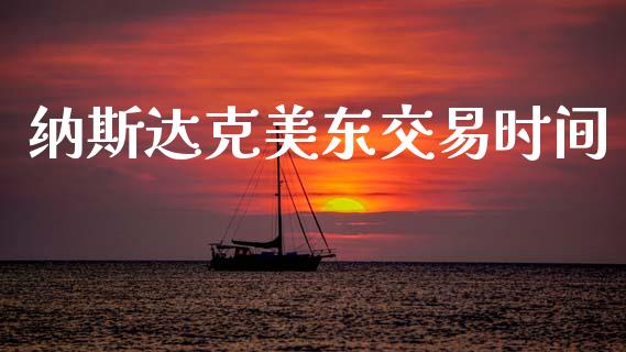 纳斯达克美东交易时间_https://www.fsyjjx.cn_期货资讯_第1张