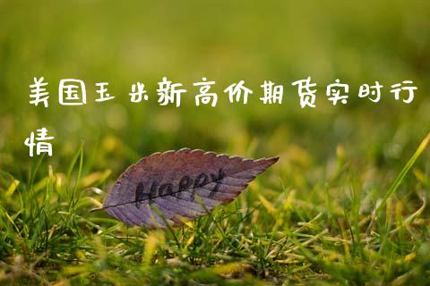 美国玉米新高价期货实时行情_https://www.fsyjjx.cn_期货研报_第1张