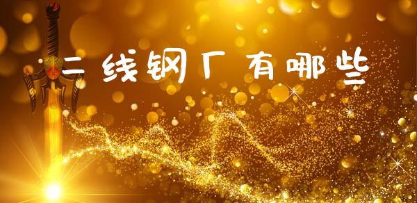 二线钢厂有哪些_https://www.fsyjjx.cn_股票指导_第1张