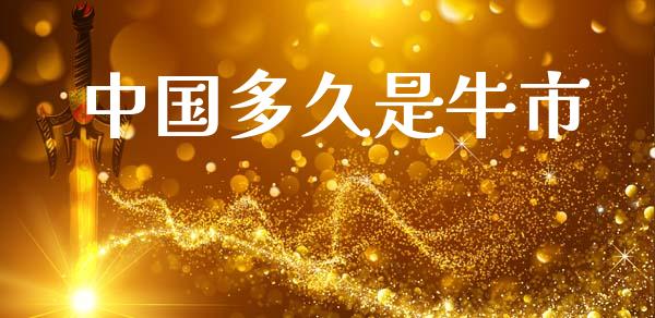 中国多久是牛市_https://www.fsyjjx.cn_期货资讯_第1张