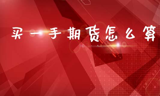 买一手期货怎么算_https://www.fsyjjx.cn_期货在线_第1张