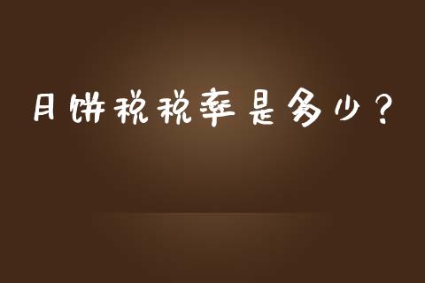 月饼税税率是多少？_https://www.fsyjjx.cn_期货研报_第1张