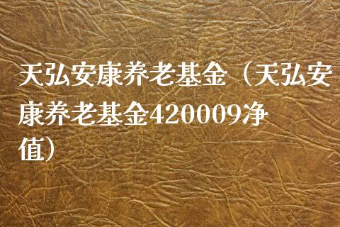 天弘安康养老基金（天弘安康养老基金420009净值）_https://www.fsyjjx.cn_理财资讯_第1张