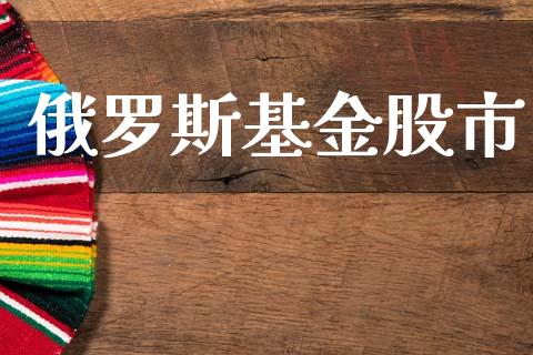 俄罗斯基金股市_https://www.fsyjjx.cn_理财资讯_第1张