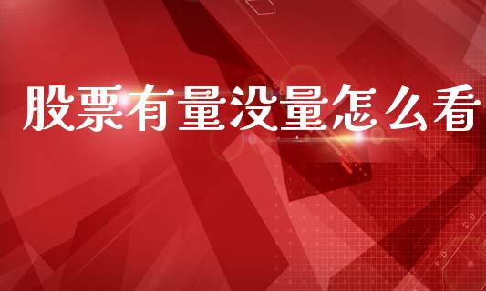 股票有量没量怎么看_https://www.fsyjjx.cn_期货在线_第1张
