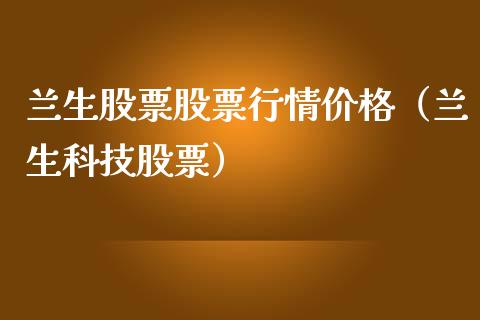 兰生股票股票行情价格（兰生科技股票）_https://www.fsyjjx.cn_股市分析_第1张