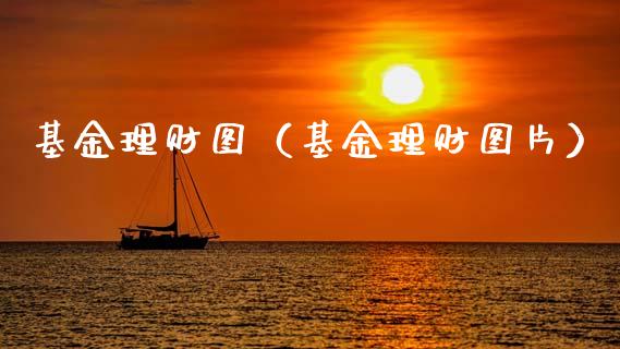 基金理财图（基金理财图片）_https://www.fsyjjx.cn_问财精选_第1张