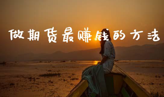 做期货最赚钱的方法_https://www.fsyjjx.cn_期货研报_第1张