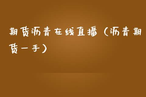 期货沥青在线直播（沥青期货一手）_https://www.fsyjjx.cn_期货在线_第1张