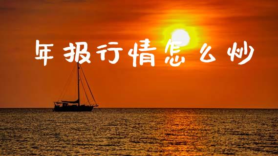 年报行情怎么炒_https://www.fsyjjx.cn_理财资讯_第1张