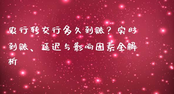 农行转交行多久到账？实时到账、延迟与影响因素全解析_https://www.fsyjjx.cn_问财精选_第1张