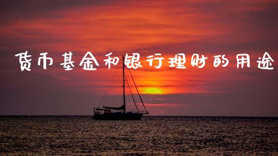 货币基金和银行理财的用途_https://www.fsyjjx.cn_理财资讯_第1张