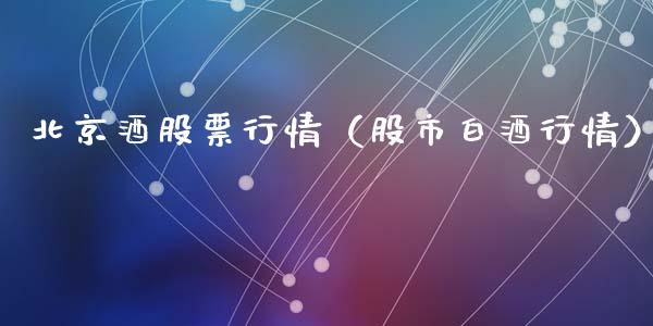北京酒股票行情（股市白酒行情）_https://www.fsyjjx.cn_股指期货_第1张