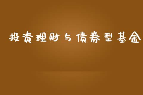 投资理财与债券型基金_https://www.fsyjjx.cn_问财精选_第1张