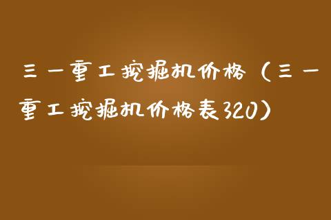 三一重工挖掘机价格（三一重工挖掘机价格表320）_https://www.fsyjjx.cn_股票指导_第1张