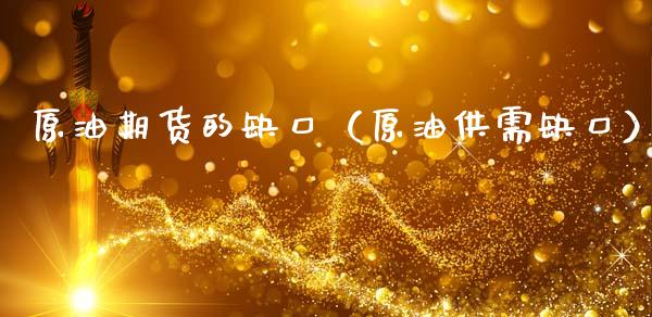 原油期货的缺口（原油供需缺口）_https://www.fsyjjx.cn_期货研报_第1张