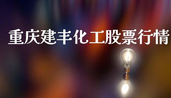 重庆建丰化工股票行情_https://www.fsyjjx.cn_股票指导_第1张