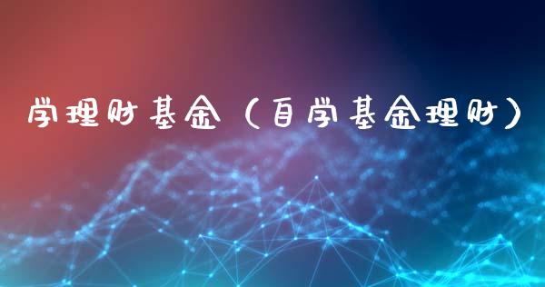 学理财基金（自学基金理财）_https://www.fsyjjx.cn_理财资讯_第1张