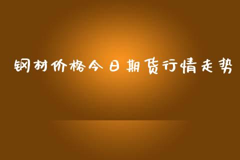 钢材价格今日期货行情走势_https://www.fsyjjx.cn_期货资讯_第1张
