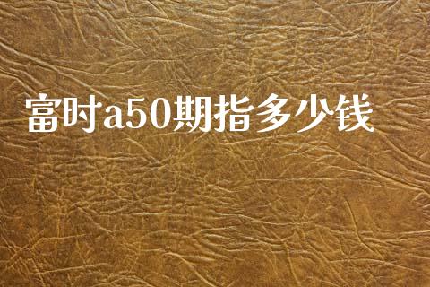 富时a50期指多少钱_https://www.fsyjjx.cn_期货研报_第1张