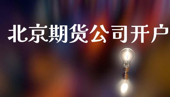 北京期货公司开户_https://www.fsyjjx.cn_问财精选_第1张