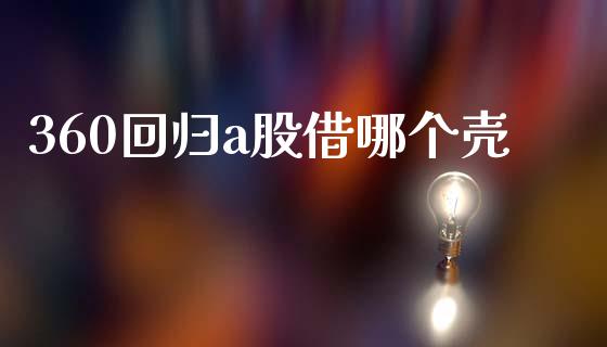 360回归a股借哪个壳_https://www.fsyjjx.cn_期货研报_第1张