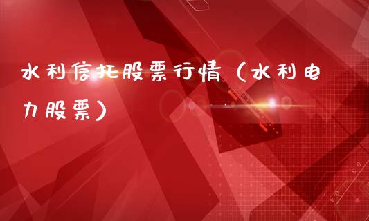 水利信托股票行情（水利电力股票）_https://www.fsyjjx.cn_股市分析_第1张