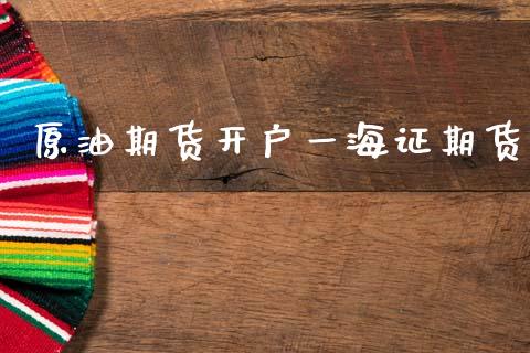原油期货开户一海证期货_https://www.fsyjjx.cn_期货资讯_第1张