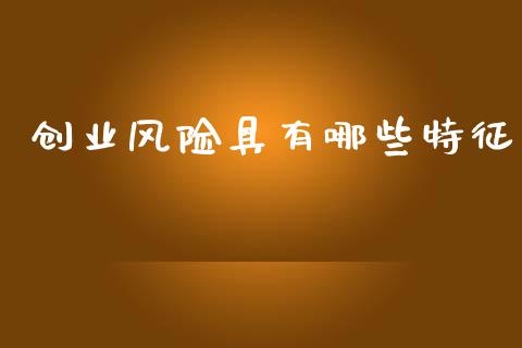 创业风险具有哪些特征_https://www.fsyjjx.cn_股市分析_第1张