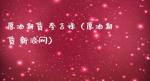 原油期货 李吉祥（原油期货 新浪网）_https://www.fsyjjx.cn_期货资讯_第1张