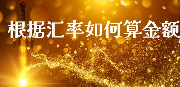 根据汇率如何算金额_https://www.fsyjjx.cn_期货在线_第1张