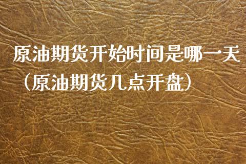 原油期货开始时间是哪一天（原油期货几点开盘）_https://www.fsyjjx.cn_期货资讯_第1张