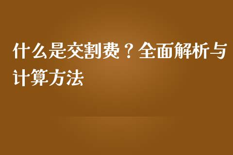 什么是交割费？全面解析与计算方法_https://www.fsyjjx.cn_股指期货_第1张