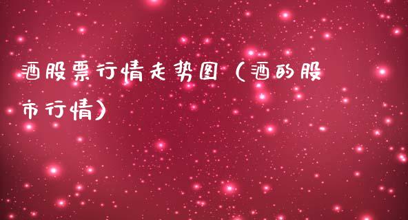 酒股票行情走势图（酒的股市行情）_https://www.fsyjjx.cn_股指期货_第1张