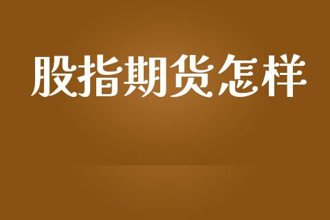 股指期货怎样_https://www.fsyjjx.cn_期货资讯_第1张