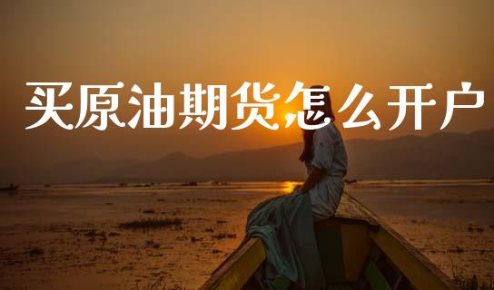 买原油期货怎么开户_https://www.fsyjjx.cn_股指期货_第1张