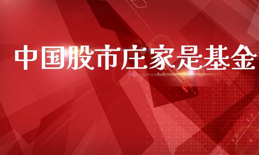 中国股市庄家是基金_https://www.fsyjjx.cn_理财资讯_第1张