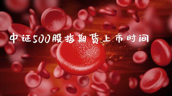 中证500股指期货上市时间_https://www.fsyjjx.cn_期货资讯_第1张