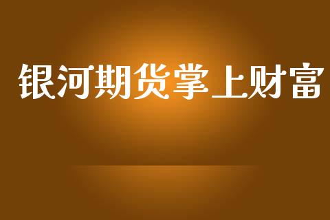银河期货掌上财富_https://www.fsyjjx.cn_股指期货_第1张