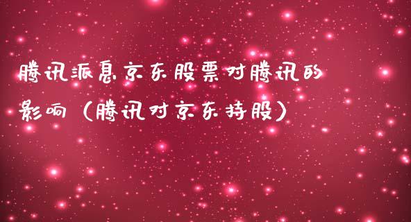 腾讯派息京东股票对腾讯的影响（腾讯对京东持股）_https://www.fsyjjx.cn_股票指导_第1张