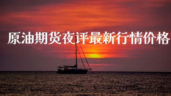 原油期货夜评最新行情价格_https://www.fsyjjx.cn_期货研报_第1张
