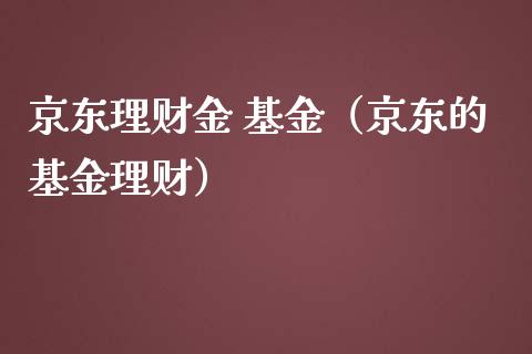京东理财金 基金（京东的基金理财）_https://www.fsyjjx.cn_问财精选_第1张