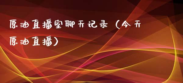 原油直播室聊天记录（今天原油直播）_https://www.fsyjjx.cn_期货在线_第1张