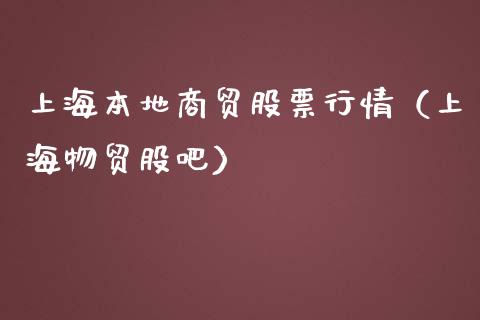 上海本地商贸股票行情（上海物贸股吧）_https://www.fsyjjx.cn_股指期货_第1张