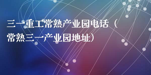 三一重工常熟产业园电话（常熟三一产业园地址）_https://www.fsyjjx.cn_股指期货_第1张