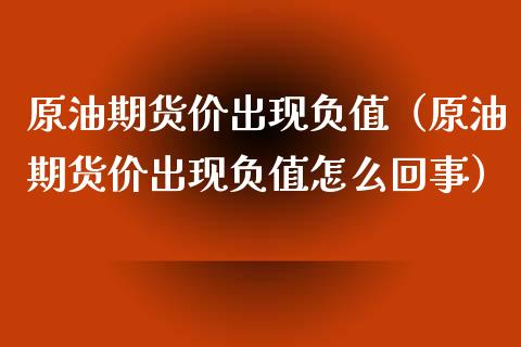 原油期货价出现负值（原油期货价出现负值怎么回事）_https://www.fsyjjx.cn_期货研报_第1张