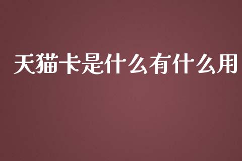 天猫卡是什么有什么用_https://www.fsyjjx.cn_期货资讯_第1张